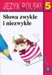 Słowa zwykłe i niezwykłe. Zeszyt ćwiczeń z języka polskiego dla klasy 5. szkoły podstawowej w sklepie internetowym Booknet.net.pl