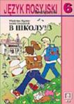 W szkołu! 3. Podręcznik języka rosyjskiego dla klasy 6 szkoły podstawowej w sklepie internetowym Booknet.net.pl