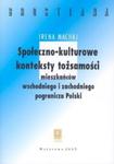 Społeczno-kulturowe konteksty tożsamości mieszakńców wschodniego i zachodniego pogranicza Polski w sklepie internetowym Booknet.net.pl
