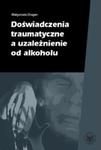 Doświadczenia traumatyczne a uzależnienie od alkoholu w sklepie internetowym Booknet.net.pl