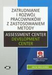 Zatrudnianie i rozwój pracowników z zastosowaniem metody Assessment Center Development Center z płytą CD w sklepie internetowym Booknet.net.pl