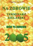 Terminarz zielarski - Na zdrowie 2005. Miód to zdrowie w sklepie internetowym Booknet.net.pl