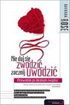 Nie daj się zwodzić, zacznij uwodzić. Przewodnik po idealnym związku w sklepie internetowym Booknet.net.pl