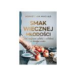 Smak wiecznej mÃÂodoÃÂci. Jak zachowaÃÂ mÃÂodoÃÂÃÂ i witalnoÃÂÃÂ w kaÃÂ¼dym wieku - Agnieszka MaciÃÂg w sklepie internetowym PureGreen.pl